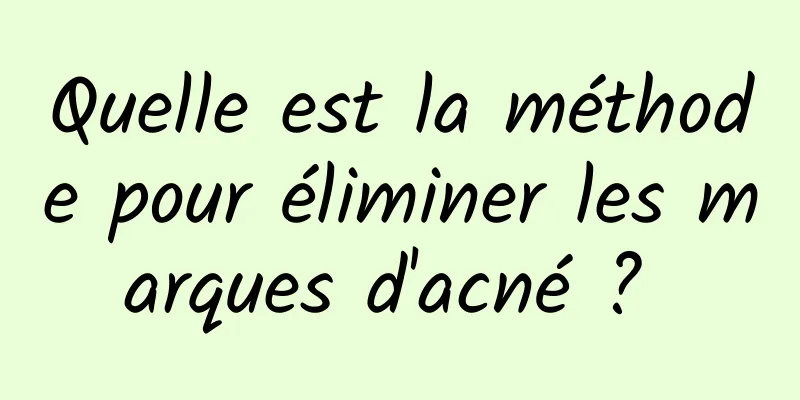 Quelle est la méthode pour éliminer les marques d'acné ? 