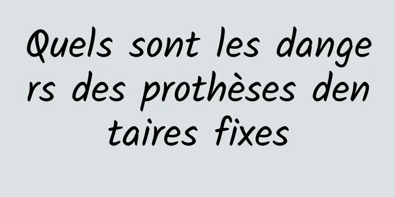 Quels sont les dangers des prothèses dentaires fixes