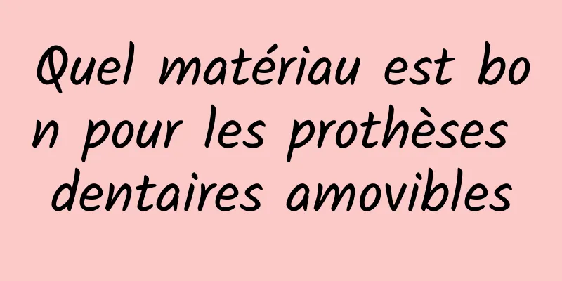 Quel matériau est bon pour les prothèses dentaires amovibles