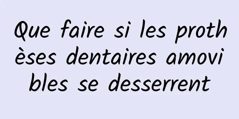 Que faire si les prothèses dentaires amovibles se desserrent