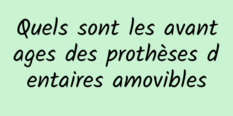 Quels sont les avantages des prothèses dentaires amovibles