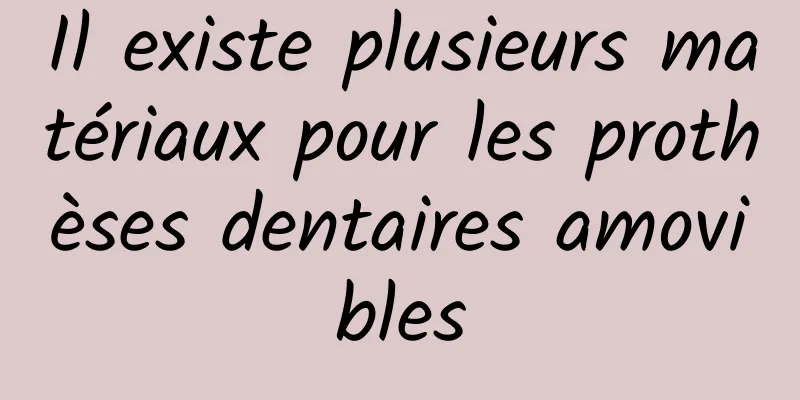 Il existe plusieurs matériaux pour les prothèses dentaires amovibles