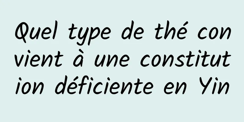 Quel type de thé convient à une constitution déficiente en Yin