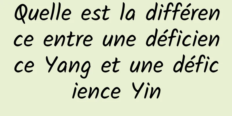 Quelle est la différence entre une déficience Yang et une déficience Yin