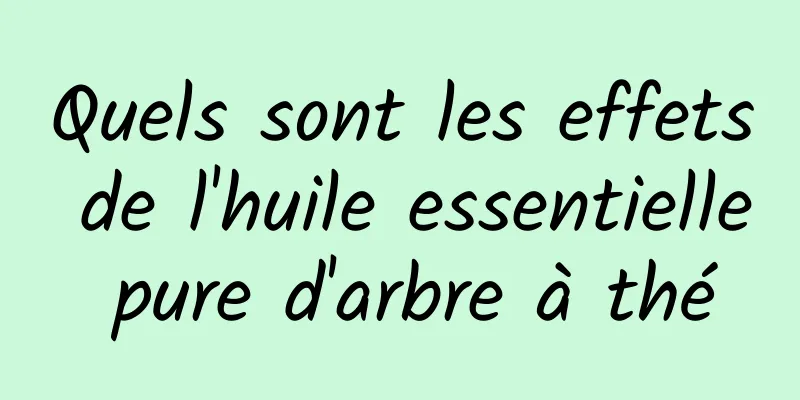 Quels sont les effets de l'huile essentielle pure d'arbre à thé