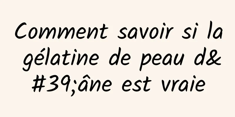 Comment savoir si la gélatine de peau d'âne est vraie