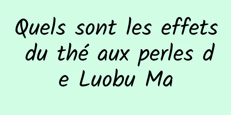 Quels sont les effets du thé aux perles de Luobu Ma