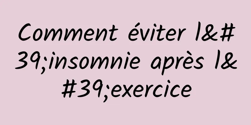 Comment éviter l'insomnie après l'exercice