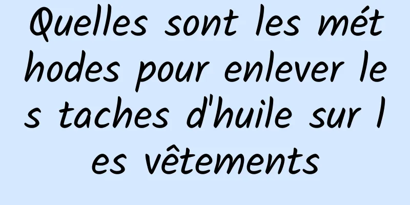 Quelles sont les méthodes pour enlever les taches d'huile sur les vêtements