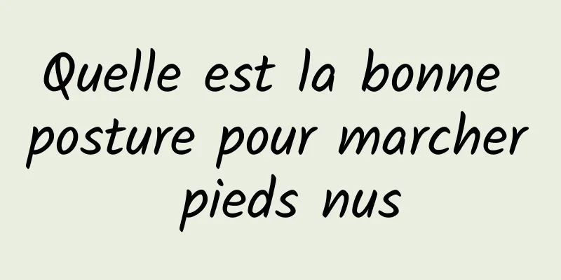 Quelle est la bonne posture pour marcher pieds nus