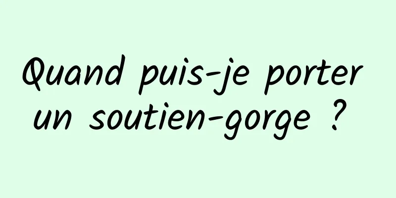 Quand puis-je porter un soutien-gorge ? 