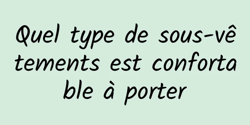 Quel type de sous-vêtements est confortable à porter