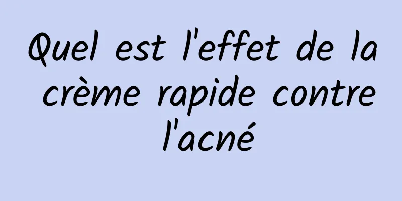 Quel est l'effet de la crème rapide contre l'acné