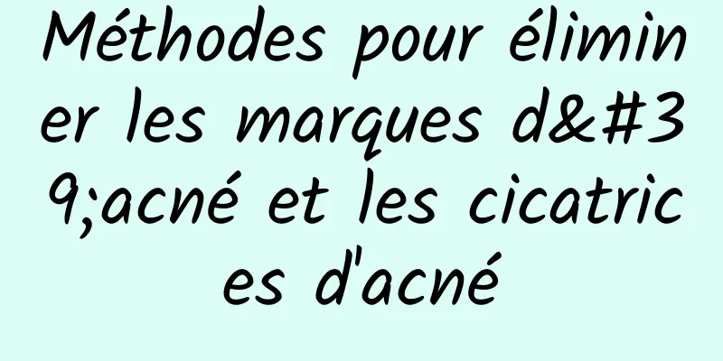 Méthodes pour éliminer les marques d'acné et les cicatrices d'acné