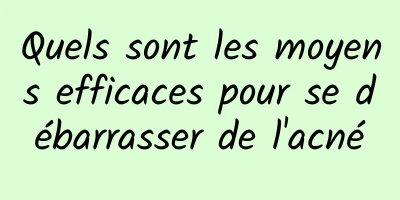 Quels sont les moyens efficaces pour se débarrasser de l'acné