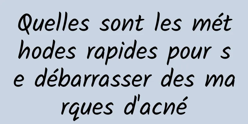 Quelles sont les méthodes rapides pour se débarrasser des marques d'acné