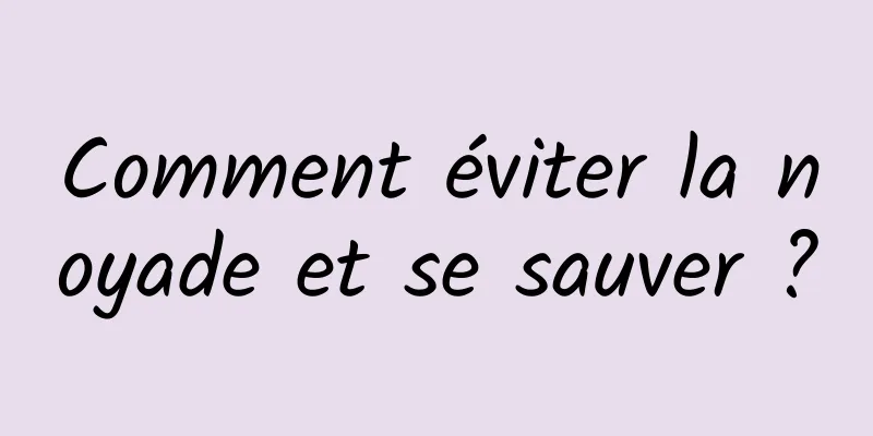 Comment éviter la noyade et se sauver ?