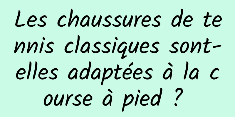 Les chaussures de tennis classiques sont-elles adaptées à la course à pied ? 