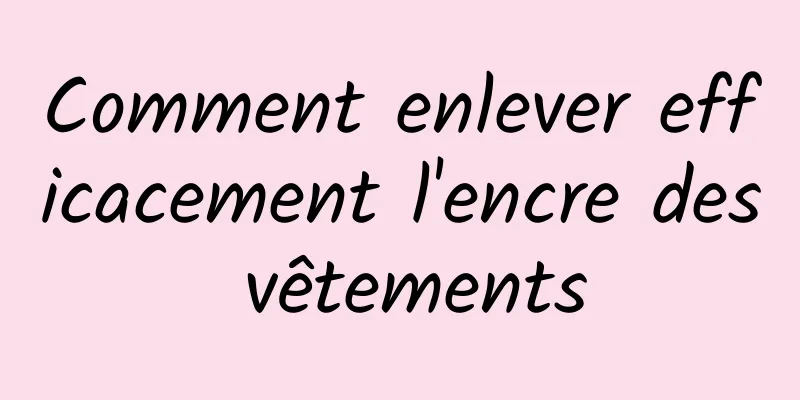 Comment enlever efficacement l'encre des vêtements