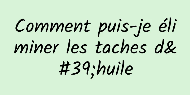 Comment puis-je éliminer les taches d'huile