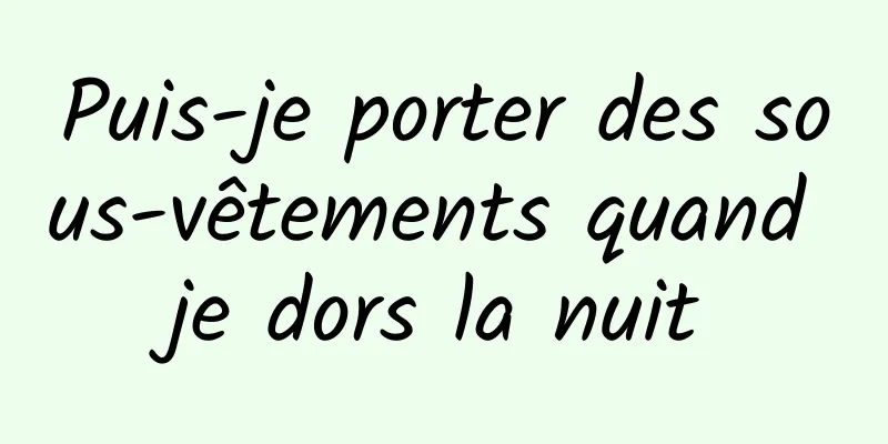 Puis-je porter des sous-vêtements quand je dors la nuit