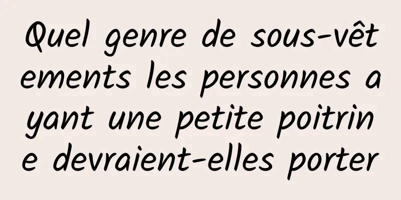 Quel genre de sous-vêtements les personnes ayant une petite poitrine devraient-elles porter