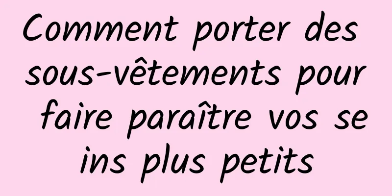 Comment porter des sous-vêtements pour faire paraître vos seins plus petits