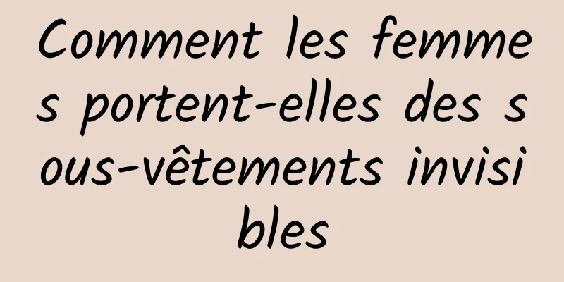 Comment les femmes portent-elles des sous-vêtements invisibles