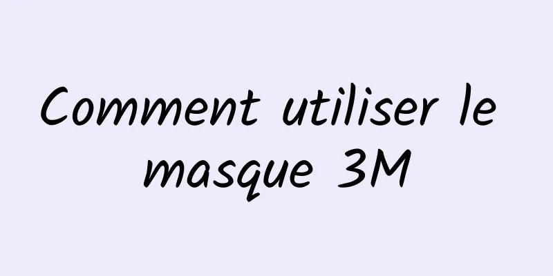 Comment utiliser le masque 3M