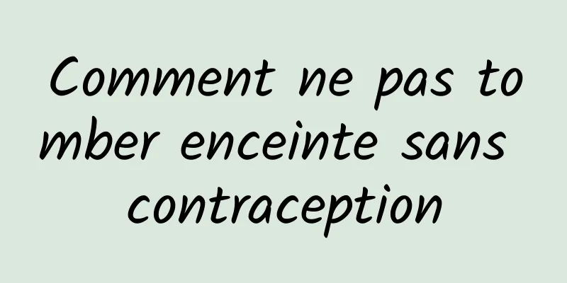 Comment ne pas tomber enceinte sans contraception