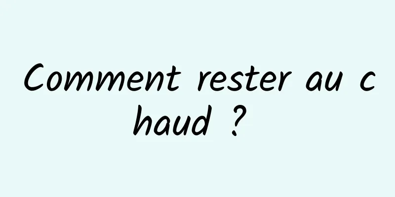 Comment rester au chaud ? 