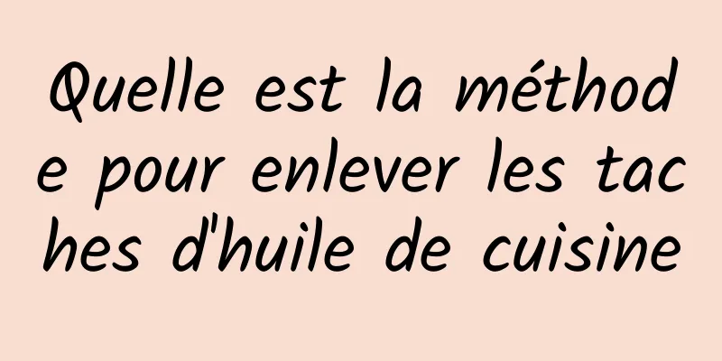 Quelle est la méthode pour enlever les taches d'huile de cuisine