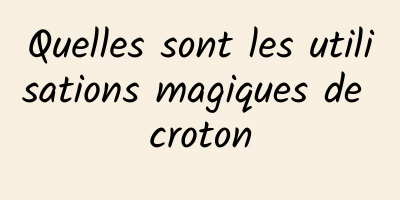 Quelles sont les utilisations magiques de croton