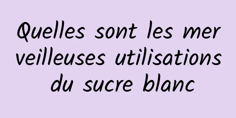 Quelles sont les merveilleuses utilisations du sucre blanc