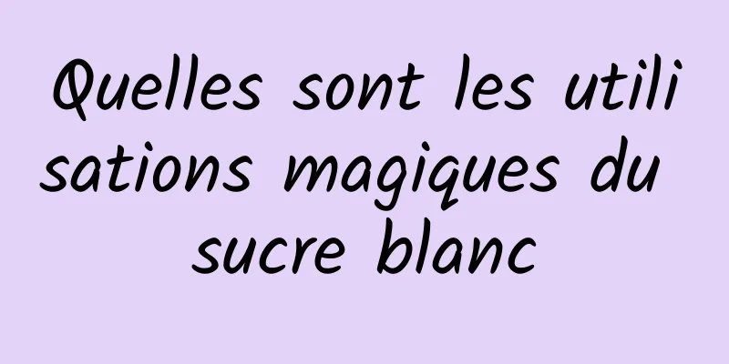 Quelles sont les utilisations magiques du sucre blanc