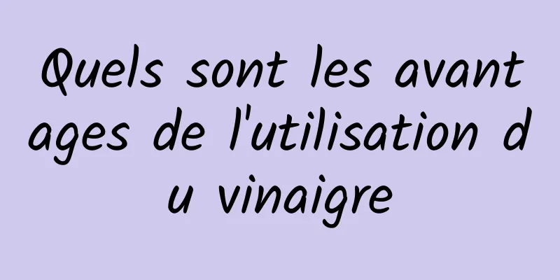 Quels sont les avantages de l'utilisation du vinaigre