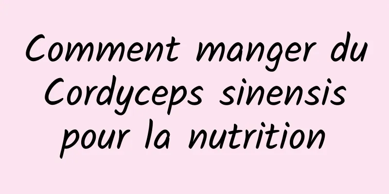 Comment manger du Cordyceps sinensis pour la nutrition