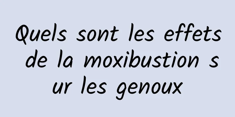 Quels sont les effets de la moxibustion sur les genoux