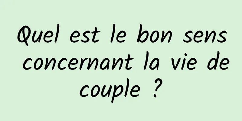 Quel est le bon sens concernant la vie de couple ? 