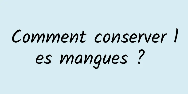 Comment conserver les mangues ? 