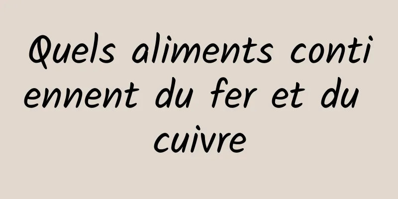 Quels aliments contiennent du fer et du cuivre