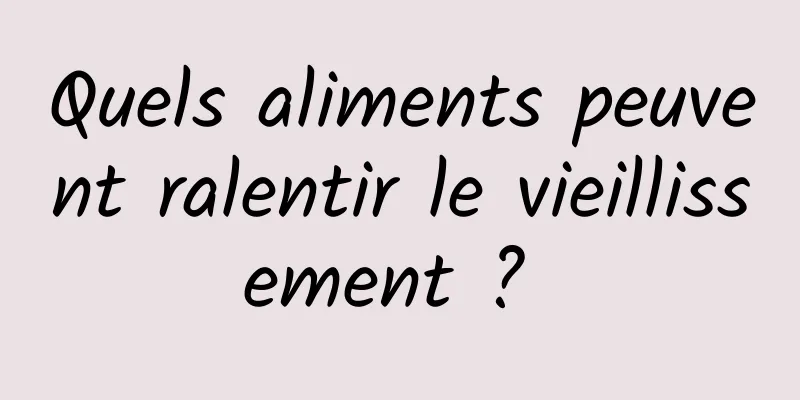 Quels aliments peuvent ralentir le vieillissement ? 