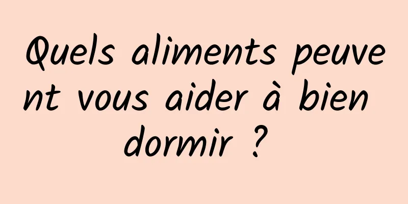 Quels aliments peuvent vous aider à bien dormir ? 