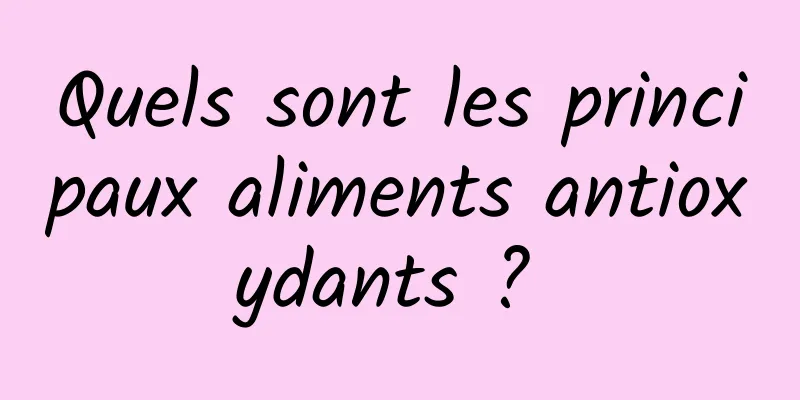 Quels sont les principaux aliments antioxydants ? 