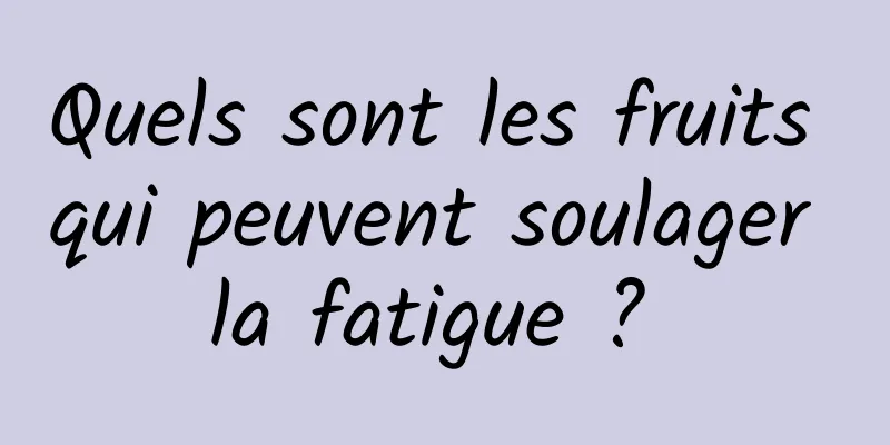 Quels sont les fruits qui peuvent soulager la fatigue ? 