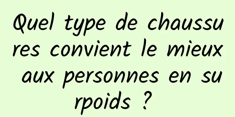 Quel type de chaussures convient le mieux aux personnes en surpoids ? 