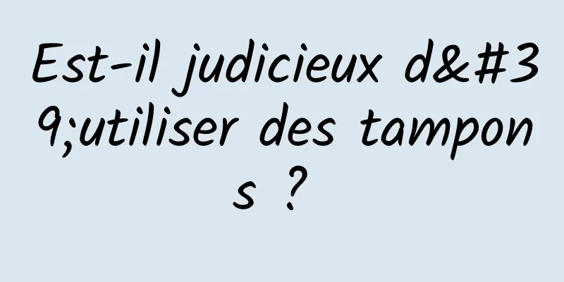 Est-il judicieux d'utiliser des tampons ? 