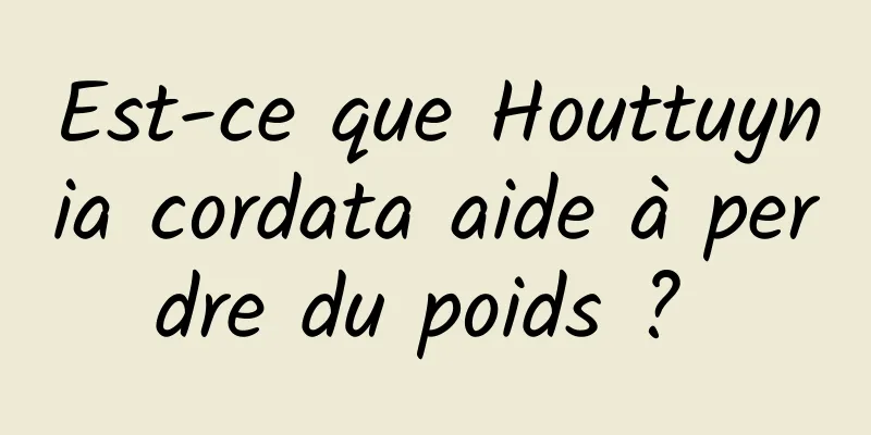 Est-ce que Houttuynia cordata aide à perdre du poids ? 