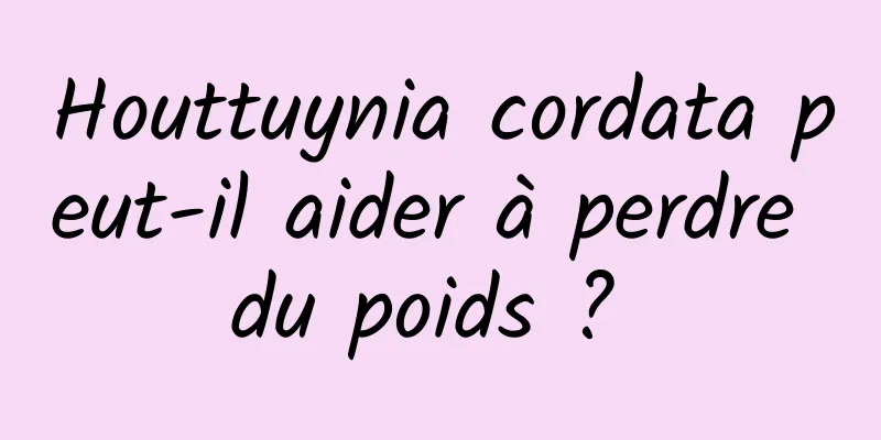 Houttuynia cordata peut-il aider à perdre du poids ? 