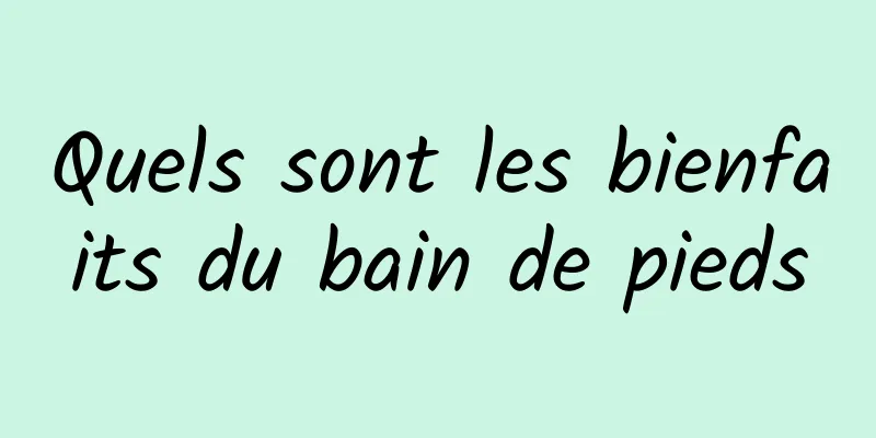 Quels sont les bienfaits du bain de pieds